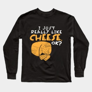 I Just Really Like Cheese, OK? Long Sleeve T-Shirt